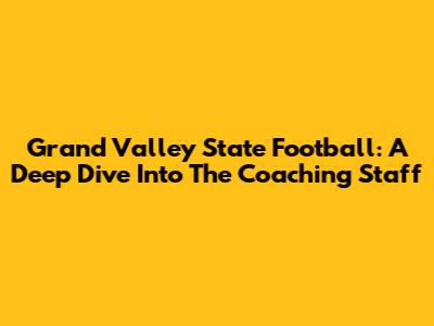 Grand Valley State Football: A Deep Dive Into The Coaching Staff