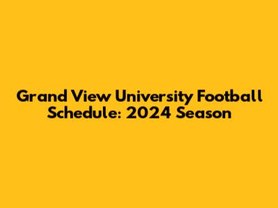 Grand View University Football Schedule: 2024 Season