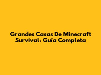 Grandes Casas De Minecraft Survival: Guía Completa