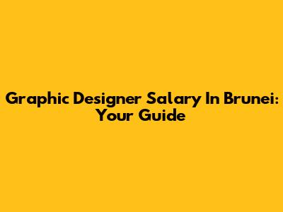 Graphic Designer Salary In Brunei: Your Guide
