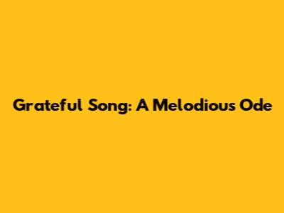 Grateful Song: A Melodious Ode