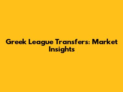 Greek League Transfers: Market Insights