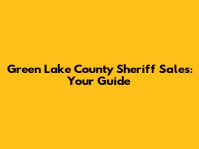 Green Lake County Sheriff Sales: Your Guide