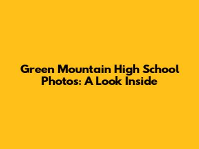 Green Mountain High School Photos: A Look Inside
