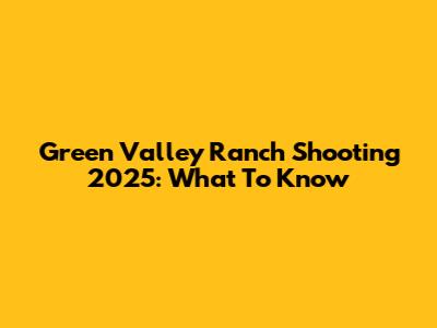Green Valley Ranch Shooting 2025: What To Know