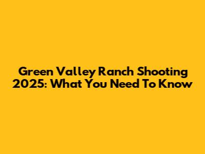 Green Valley Ranch Shooting 2025: What You Need To Know