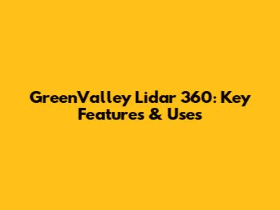 GreenValley Lidar 360: Key Features & Uses