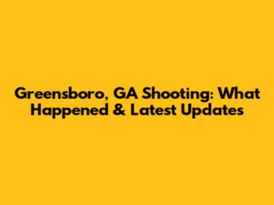 Greensboro, GA Shooting: What Happened & Latest Updates