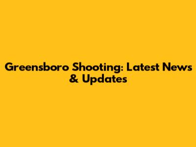Greensboro Shooting: Latest News & Updates