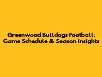 Greenwood Bulldogs Football: Game Schedule & Season Insights