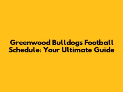 Greenwood Bulldogs Football Schedule: Your Ultimate Guide