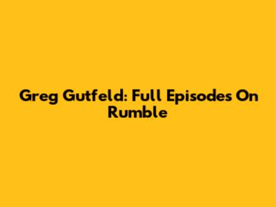 Greg Gutfeld: Full Episodes On Rumble