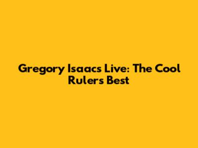 Gregory Isaacs Live: The Cool Ruler's Best