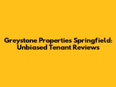 Greystone Properties Springfield: Unbiased Tenant Reviews