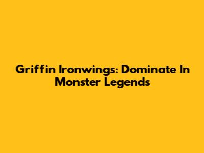 Griffin Ironwings: Dominate In Monster Legends