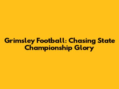 Grimsley Football: Chasing State Championship Glory