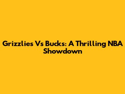 Grizzlies Vs Bucks: A Thrilling NBA Showdown