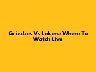 Grizzlies Vs Lakers: Where To Watch Live