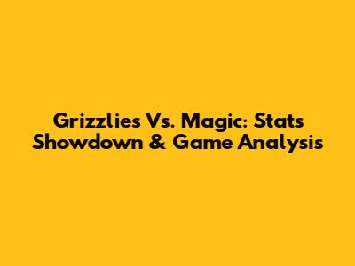 Grizzlies Vs. Magic: Stats Showdown & Game Analysis