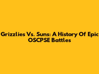 Grizzlies Vs. Suns: A History Of Epic OSCPSE Battles