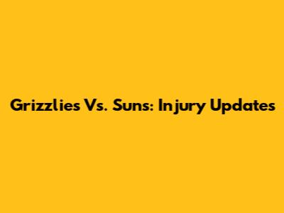Grizzlies Vs. Suns: Injury Updates
