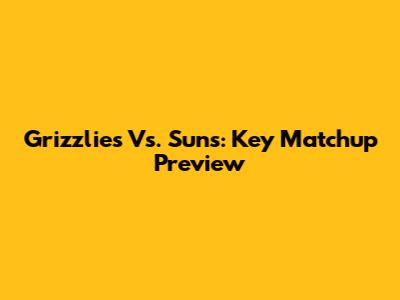 Grizzlies Vs. Suns: Key Matchup Preview