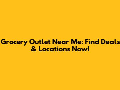 Grocery Outlet Near Me: Find Deals & Locations Now!