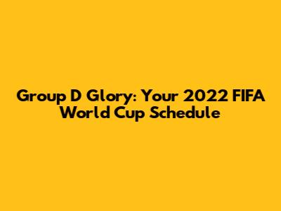 Group D Glory: Your 2022 FIFA World Cup Schedule