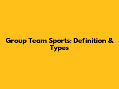 Group Team Sports: Definition & Types