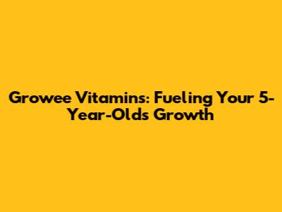 Growee Vitamins: Fueling Your 5-Year-Old's Growth
