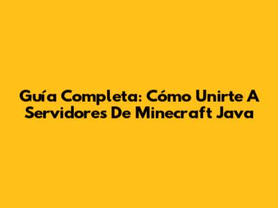 Guía Completa: Cómo Unirte A Servidores De Minecraft Java