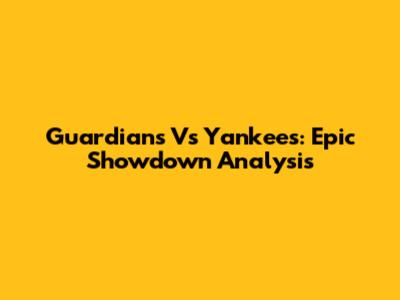 Guardians Vs Yankees: Epic Showdown Analysis