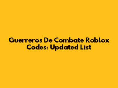 Guerreros De Combate Roblox Codes: Updated List