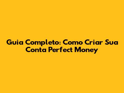 Guia Completo: Como Criar Sua Conta Perfect Money