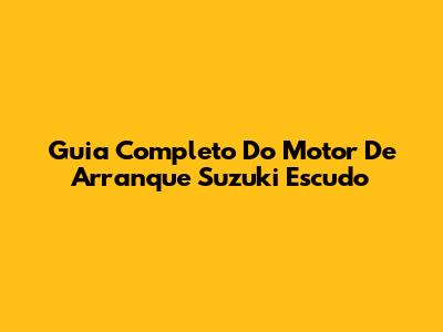 Guia Completo Do Motor De Arranque Suzuki Escudo