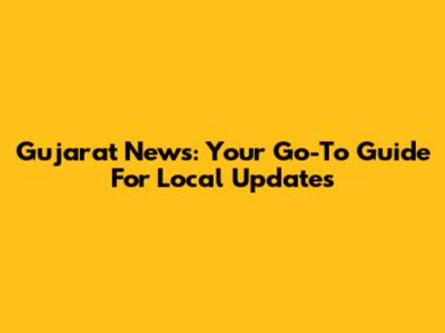 Gujarat News: Your Go-To Guide For Local Updates