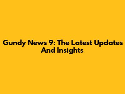 Gundy News 9: The Latest Updates And Insights