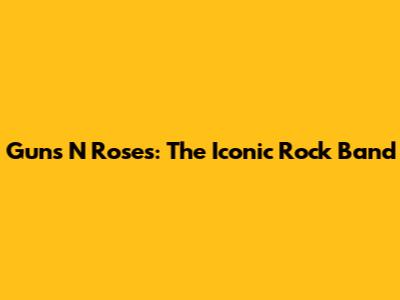 Guns N' Roses: The Iconic Rock Band