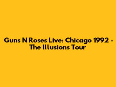 Guns N' Roses Live: Chicago 1992 - The Illusions Tour