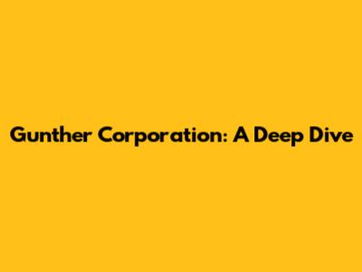 Gunther Corporation: A Deep Dive