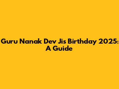 Guru Nanak Dev Ji's Birthday 2025: A Guide