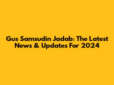 Gus Samsudin Jadab: The Latest News & Updates For 2024