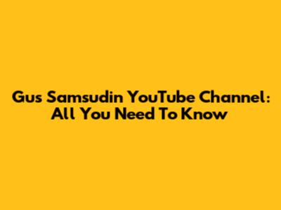Gus Samsudin YouTube Channel: All You Need To Know