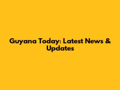 Guyana Today: Latest News & Updates