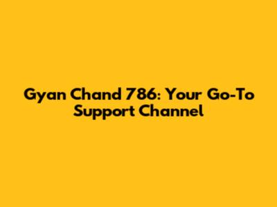 Gyan Chand 786: Your Go-To Support Channel