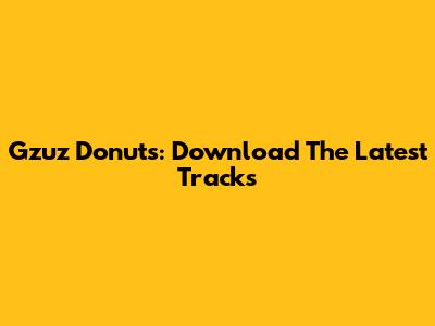 Gzuz Donuts: Download The Latest Tracks