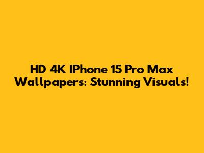 HD 4K IPhone 15 Pro Max Wallpapers: Stunning Visuals!