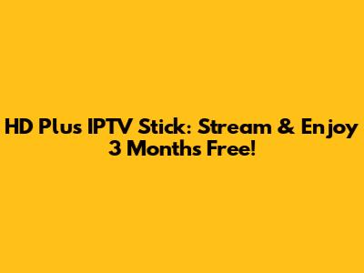 HD Plus IPTV Stick: Stream & Enjoy 3 Months Free!