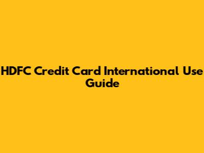 HDFC Credit Card International Use Guide