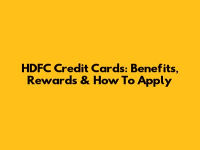 HDFC Credit Cards: Benefits, Rewards & How To Apply